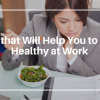 Tips that Will Help You to Stay Healthy at Work